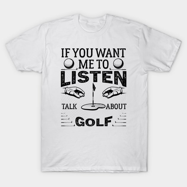 If you want me to listen to you, talk about Golf Funny Golf dad golf T-Shirt by greatnessprint